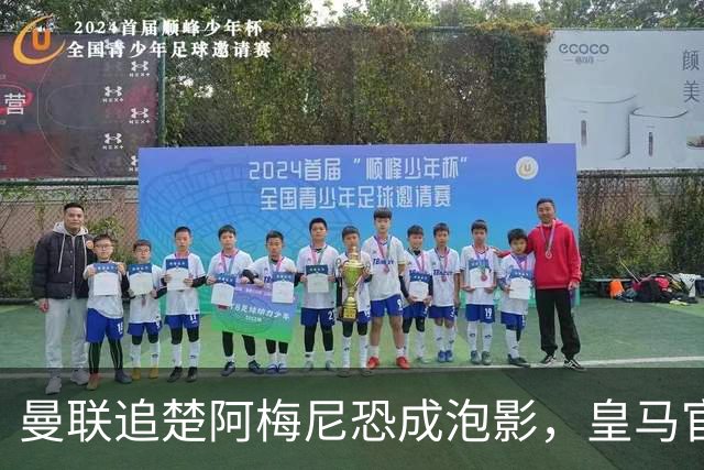曼联追楚阿梅尼恐成泡影，皇马官宣不签恩佐！拉爵必须避免重蹈德容覆辙