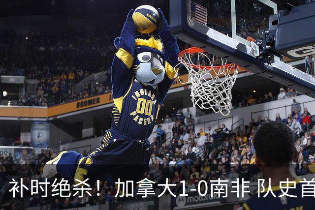 补时绝杀！加拿大1-0南非 队史首次晋级16强